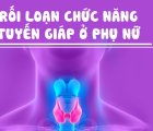 RỐI LOẠN CHỨC NĂNG TUYẾN GIÁP Ở PHỤ NỮ